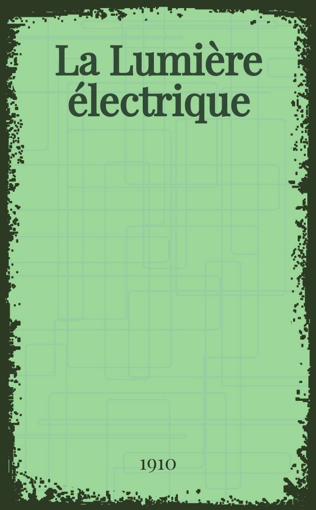 La Lumière électrique : Journal universel d'électricité Revue scientifique illustrée Applications de l'électricité lumière électrique télégraphié et téléphonie, science électrique, etc. Année32 1910, T.9, №3