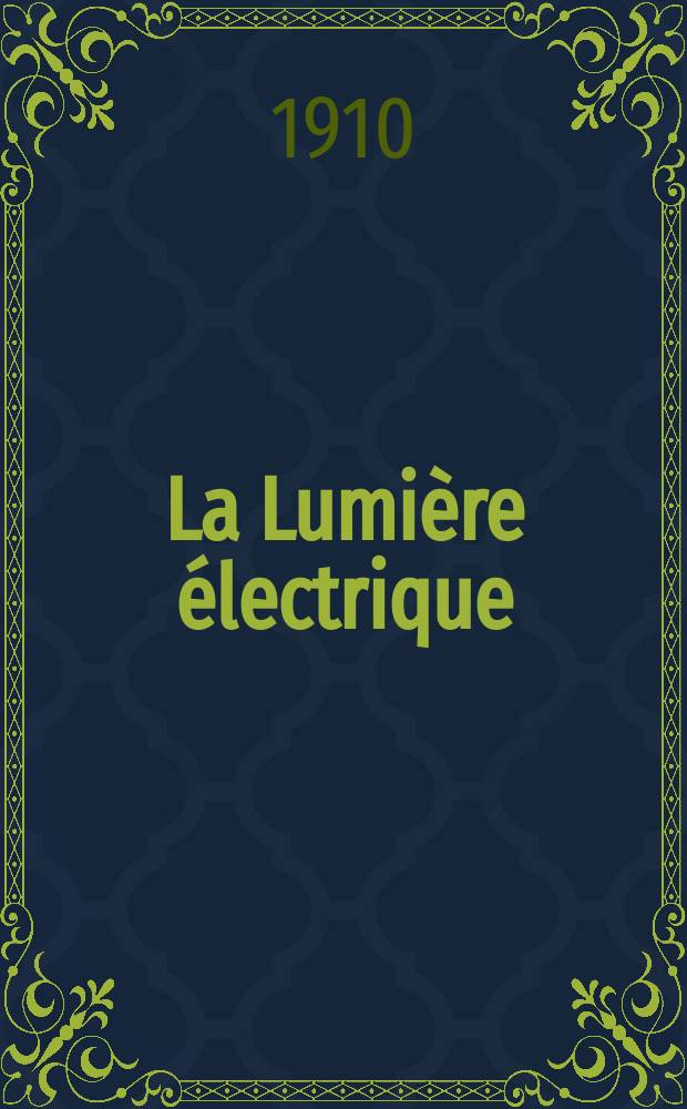 La Lumière électrique : Journal universel d'électricité Revue scientifique illustrée Applications de l'électricité lumière électrique télégraphié et téléphonie, science électrique, etc. Année32 1910, T.9, №5