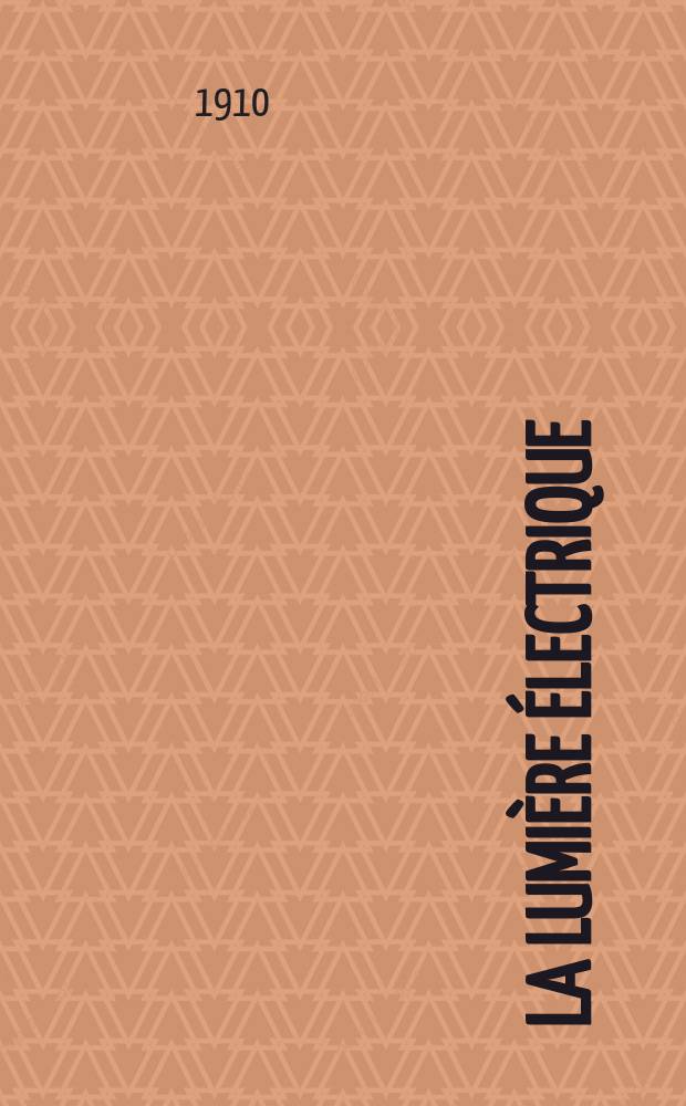 La Lumière électrique : Journal universel d'électricité Revue scientifique illustrée Applications de l'électricité lumière électrique télégraphié et téléphonie, science électrique, etc. Année32 1910, T.9, №11