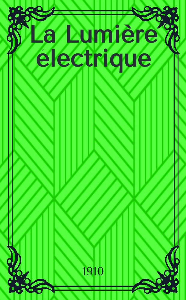 La Lumière électrique : Journal universel d'électricité Revue scientifique illustrée Applications de l'électricité lumière électrique télégraphié et téléphonie, science électrique, etc. Année32 1910, T.10, №22