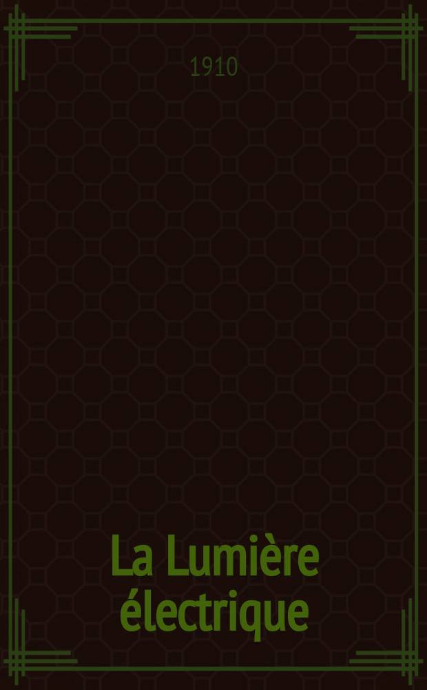 La Lumière électrique : Journal universel d'électricité Revue scientifique illustrée Applications de l'électricité lumière électrique télégraphié et téléphonie, science électrique, etc. Année32 1910, T.11, №29