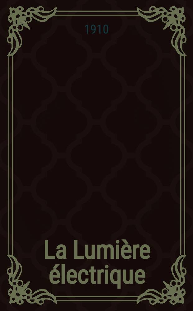 La Lumière électrique : Journal universel d'électricité Revue scientifique illustrée Applications de l'électricité lumière électrique télégraphié et téléphonie, science électrique, etc. Année32 1910, T.11, №30