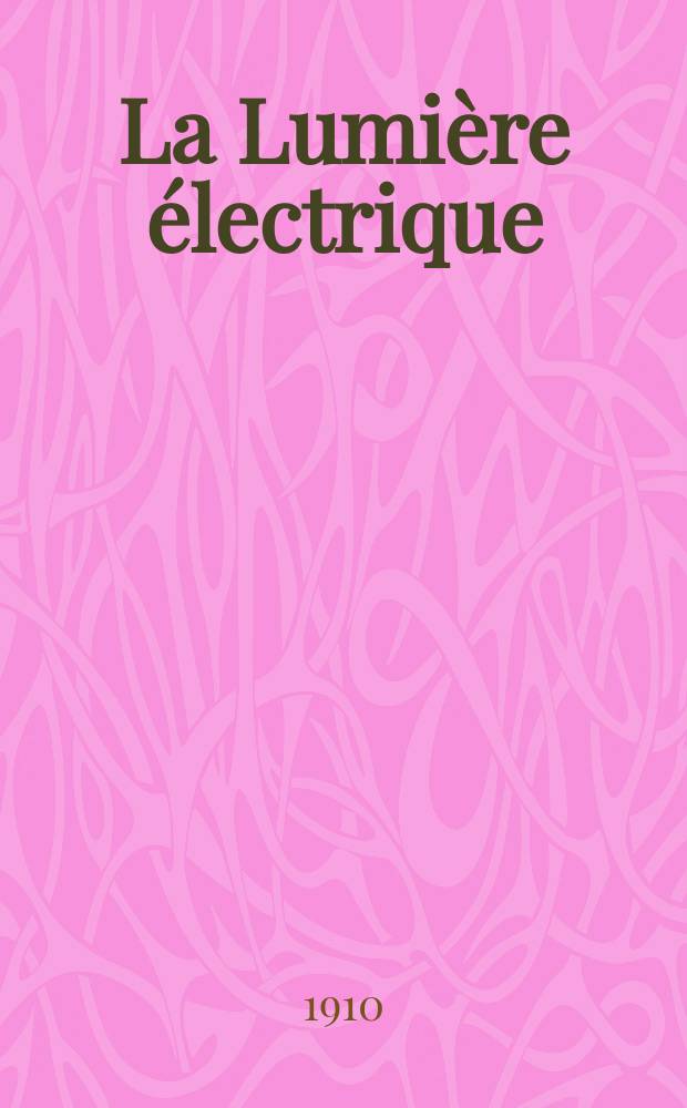 La Lumière électrique : Journal universel d'électricité Revue scientifique illustrée Applications de l'électricité lumière électrique télégraphié et téléphonie, science électrique, etc. Année32 1910, T.11, №32