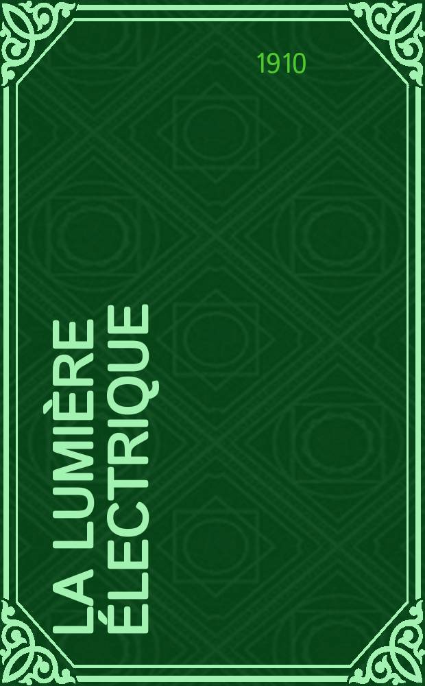 La Lumière électrique : Journal universel d'électricité Revue scientifique illustrée Applications de l'électricité lumière électrique télégraphié et téléphonie, science électrique, etc. Année32 1910, T.12, №42