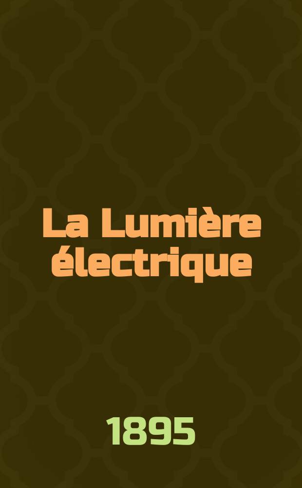 La Lumi&egrave;re &eacute;lectrique : Journal universel d'&eacute;lectricit&eacute; Revue scientifique illustr&eacute;e Applications de l'&eacute;lectricit&eacute; lumi&egrave;re &eacute;lectrique t&eacute;l&eacute;graphi&eacute; et t&eacute;l&eacute;phonie, science &eacute;lectrique, etc. Ann&eacute;e2[17] 1895, T.4, №33