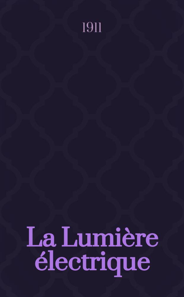 La Lumière électrique : Journal universel d'électricité Revue scientifique illustrée Applications de l'électricité lumière électrique télégraphié et téléphonie, science électrique, etc. Année33 1911, T.13, №4