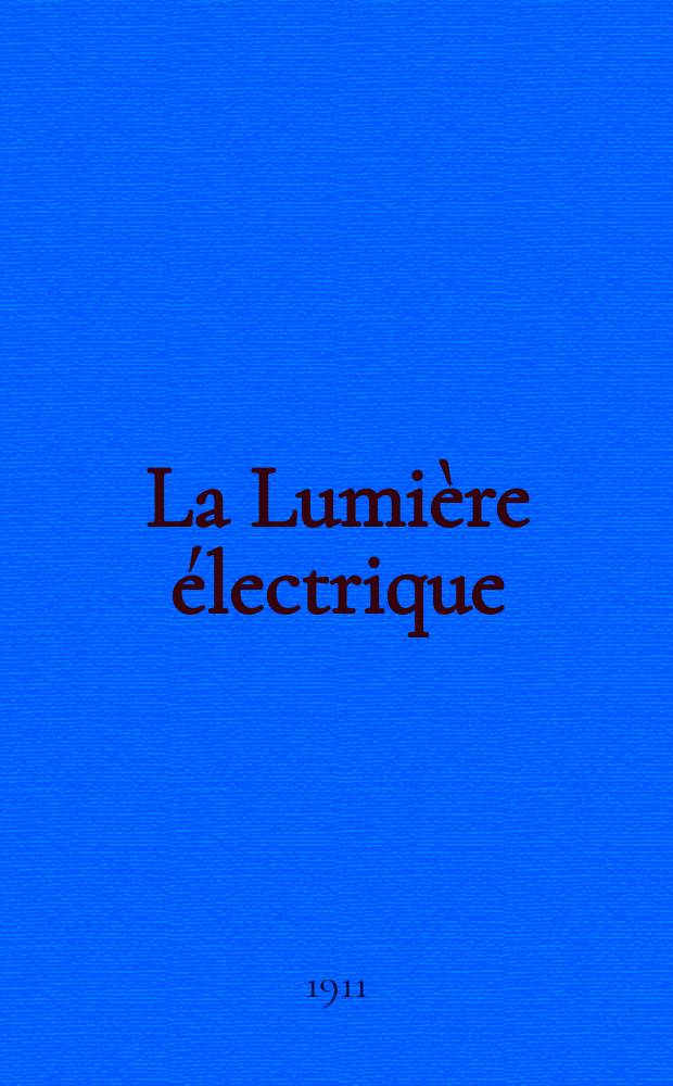 La Lumière électrique : Journal universel d'électricité Revue scientifique illustrée Applications de l'électricité lumière électrique télégraphié et téléphonie, science électrique, etc. Année33 1911, T.14, №17