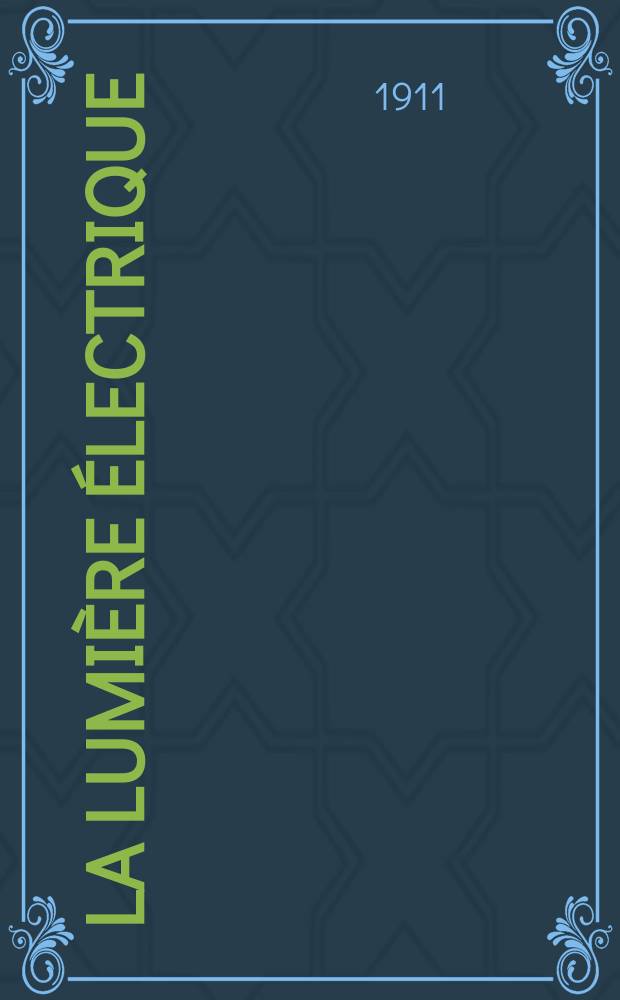 La Lumière électrique : Journal universel d'électricité Revue scientifique illustrée Applications de l'électricité lumière électrique télégraphié et téléphonie, science électrique, etc. Année33 1911, T.15, №28