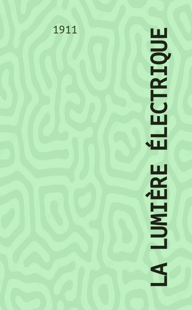 La Lumi&egrave;re &eacute;lectrique : Journal universel d'&eacute;lectricit&eacute; Revue scientifique illustr&eacute;e Applications de l'&eacute;lectricit&eacute; lumi&egrave;re &eacute;lectrique t&eacute;l&eacute;graphi&eacute; et t&eacute;l&eacute;phonie, science &eacute;lectrique, etc. Ann&eacute;e33 1911, T.15, №29