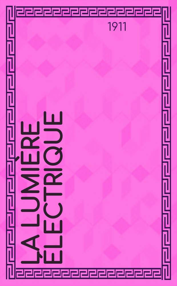 La Lumière électrique : Journal universel d'électricité Revue scientifique illustrée Applications de l'électricité lumière électrique télégraphié et téléphonie, science électrique, etc. Année33 1911, T.16, №47