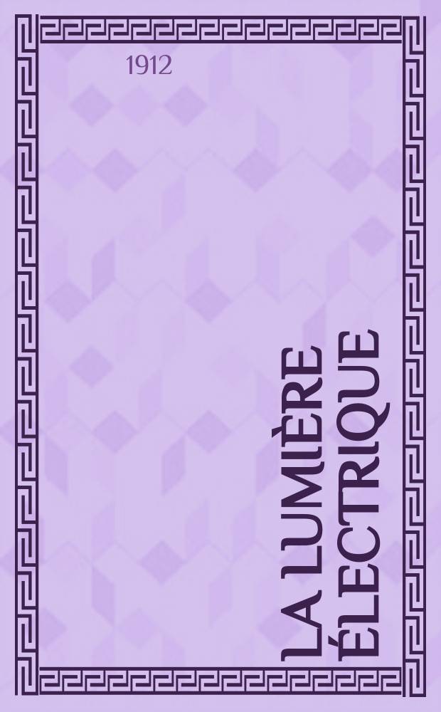 La Lumière électrique : Journal universel d'électricité Revue scientifique illustrée Applications de l'électricité lumière électrique télégraphié et téléphonie, science électrique, etc. Année34 1912, T.17, №2