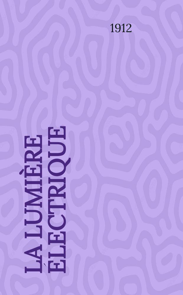 La Lumière électrique : Journal universel d'électricité Revue scientifique illustrée Applications de l'électricité lumière électrique télégraphié et téléphonie, science électrique, etc. Année34 1912, T.17, №10