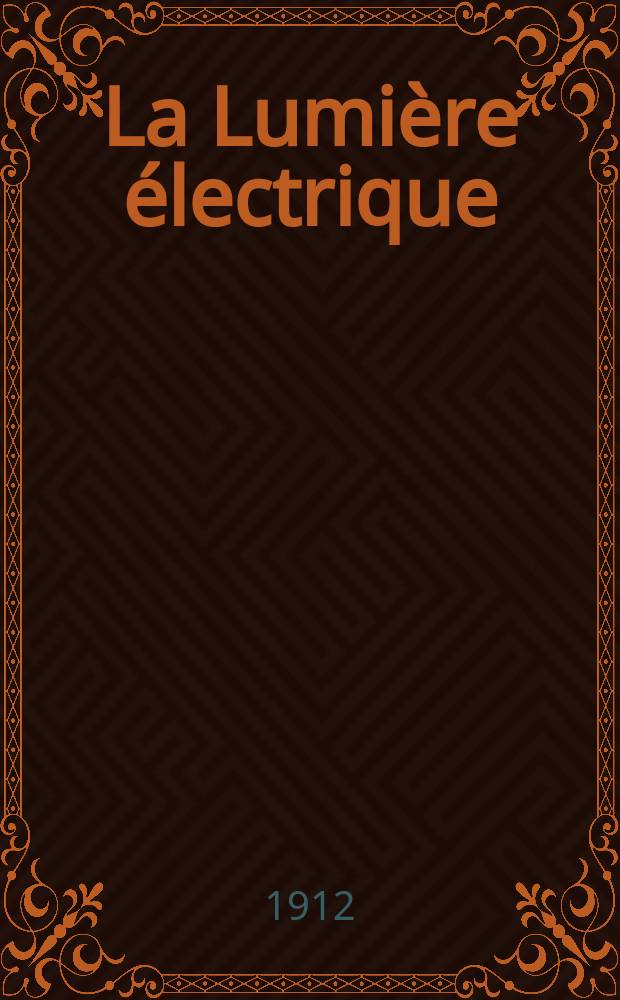 La Lumière électrique : Journal universel d'électricité Revue scientifique illustrée Applications de l'électricité lumière électrique télégraphié et téléphonie, science électrique, etc. Année34 1912, T.18, №22