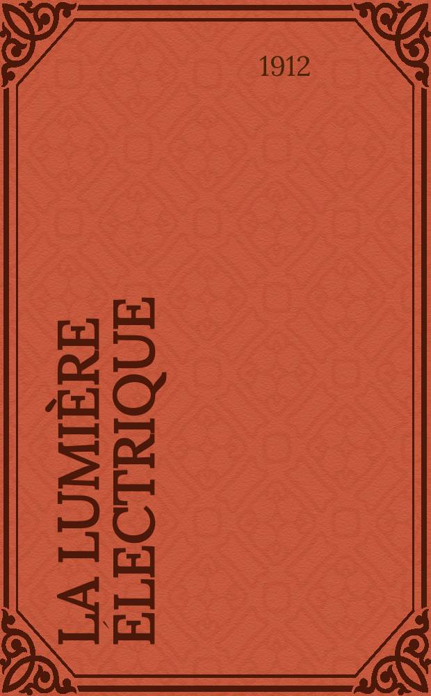 La Lumière électrique : Journal universel d'électricité Revue scientifique illustrée Applications de l'électricité lumière électrique télégraphié et téléphonie, science électrique, etc. Année34 1912, T.18, №23