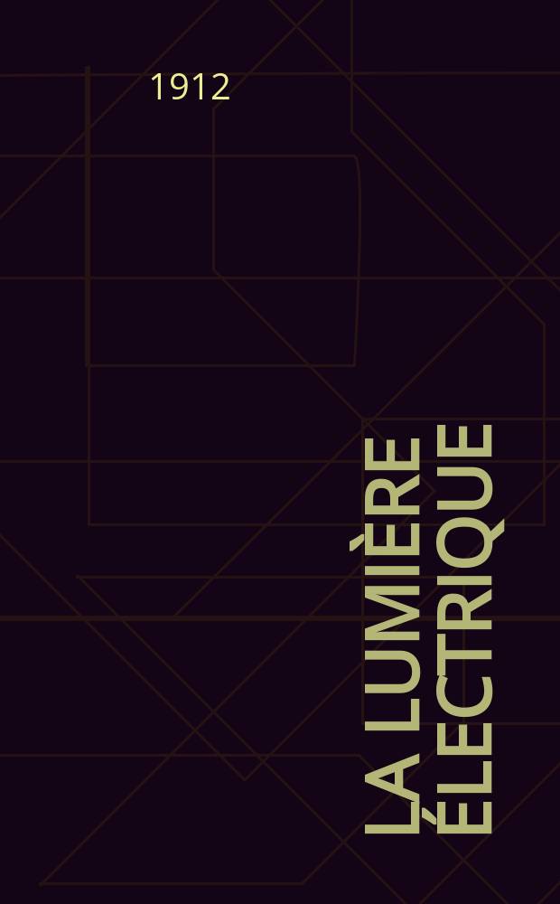 La Lumière électrique : Journal universel d'électricité Revue scientifique illustrée Applications de l'électricité lumière électrique télégraphié et téléphonie, science électrique, etc. Année34 1912, T.18, №25