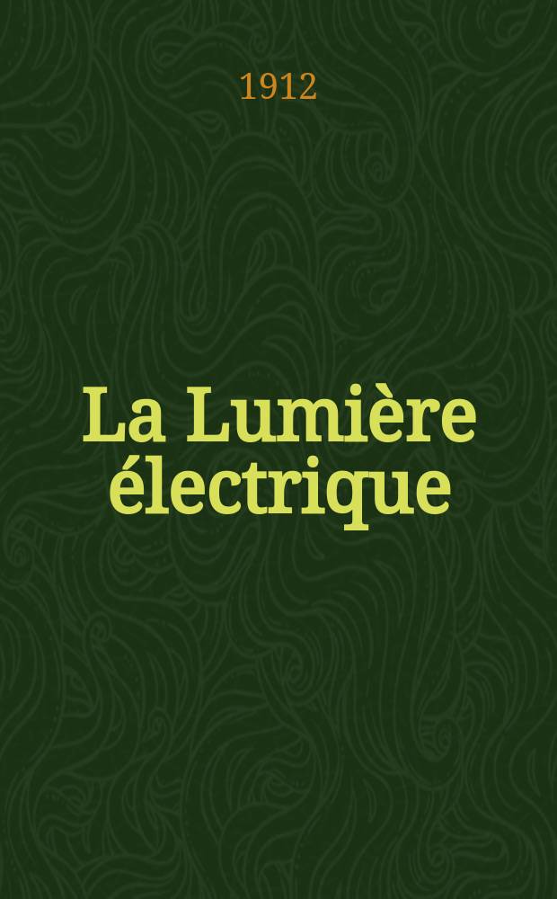La Lumière électrique : Journal universel d'électricité Revue scientifique illustrée Applications de l'électricité lumière électrique télégraphié et téléphonie, science électrique, etc. Année34 1912, T.19, №29