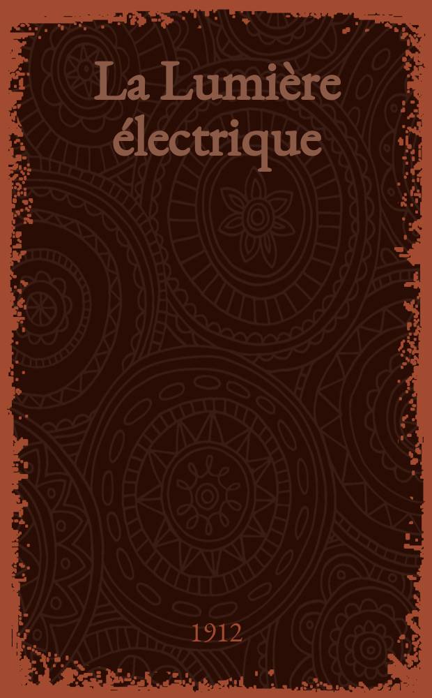 La Lumière électrique : Journal universel d'électricité Revue scientifique illustrée Applications de l'électricité lumière électrique télégraphié et téléphonie, science électrique, etc. Année34 1912, T.19, №36