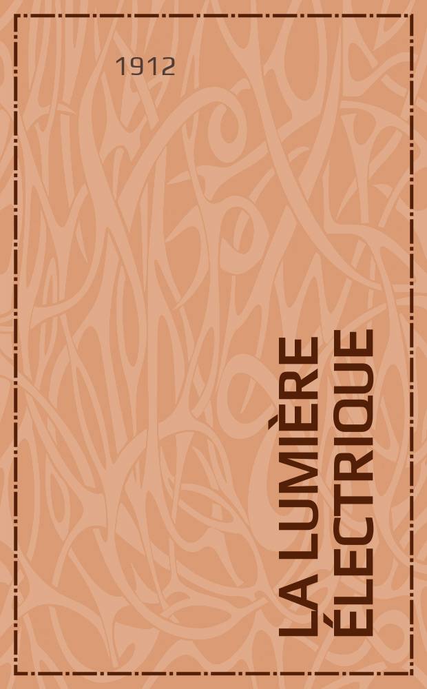 La Lumi&egrave;re &eacute;lectrique : Journal universel d'&eacute;lectricit&eacute; Revue scientifique illustr&eacute;e Applications de l'&eacute;lectricit&eacute; lumi&egrave;re &eacute;lectrique t&eacute;l&eacute;graphi&eacute; et t&eacute;l&eacute;phonie, science &eacute;lectrique, etc. Ann&eacute;e34 1912, T.19, №37