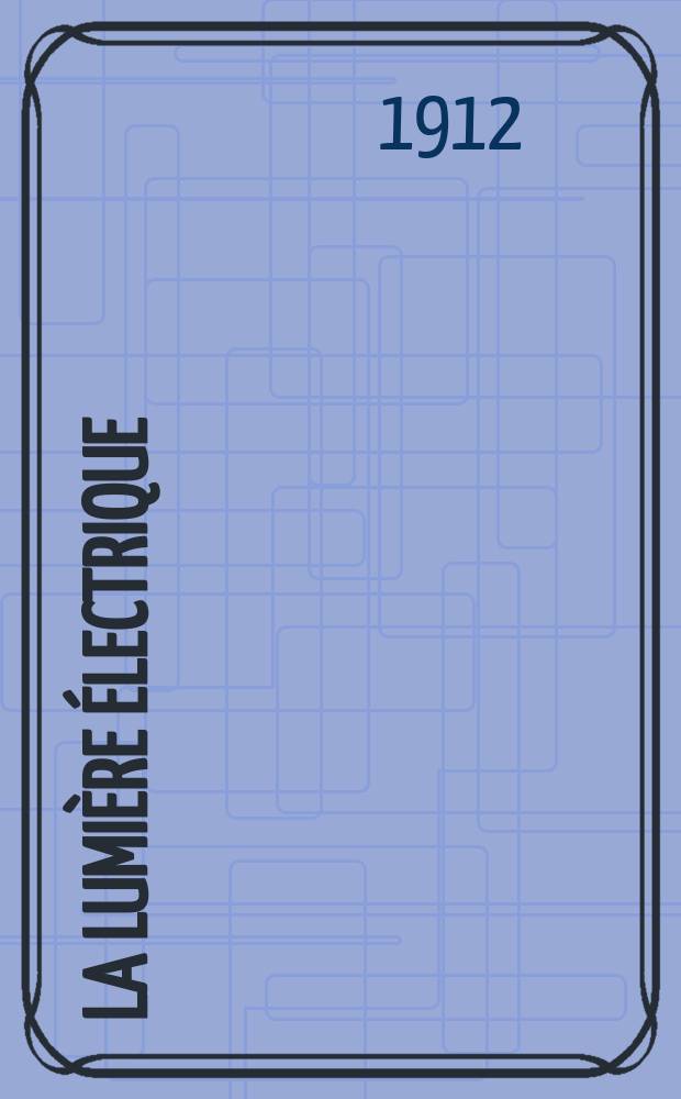 La Lumière électrique : Journal universel d'électricité Revue scientifique illustrée Applications de l'électricité lumière électrique télégraphié et téléphonie, science électrique, etc. Année34 1912, T.19, №39