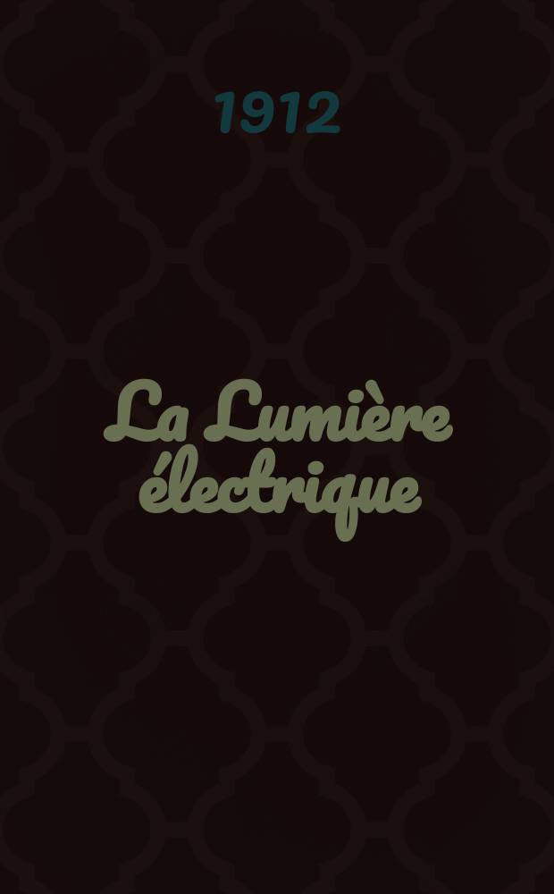 La Lumière électrique : Journal universel d'électricité Revue scientifique illustrée Applications de l'électricité lumière électrique télégraphié et téléphonie, science électrique, etc. Année34 1912, T.20, №44