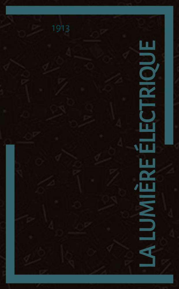 La Lumière électrique : Journal universel d'électricité Revue scientifique illustrée Applications de l'électricité lumière électrique télégraphié et téléphonie, science électrique, etc. Année35 1913, T.21, №10