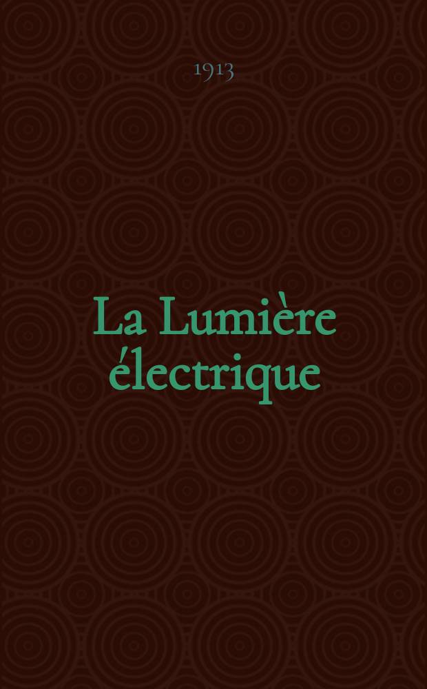 La Lumière électrique : Journal universel d'électricité Revue scientifique illustrée Applications de l'électricité lumière électrique télégraphié et téléphonie, science électrique, etc. Année35 1913, T.22, №22