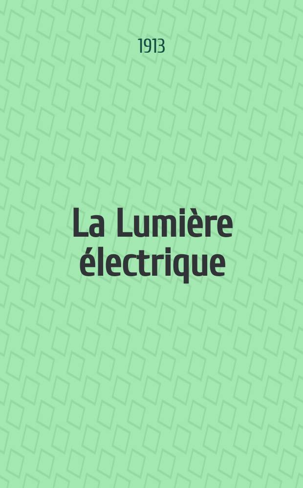 La Lumière électrique : Journal universel d'électricité Revue scientifique illustrée Applications de l'électricité lumière électrique télégraphié et téléphonie, science électrique, etc. Année35 1913, T.23, №30