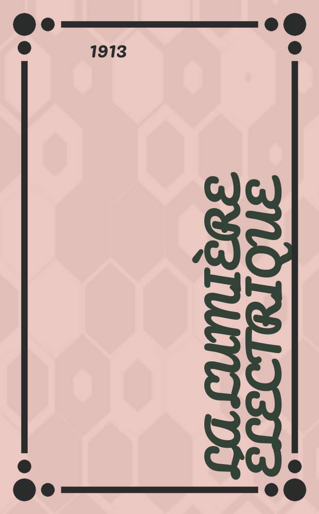 La Lumière électrique : Journal universel d'électricité Revue scientifique illustrée Applications de l'électricité lumière électrique télégraphié et téléphonie, science électrique, etc. Année35 1913, T.23, №36