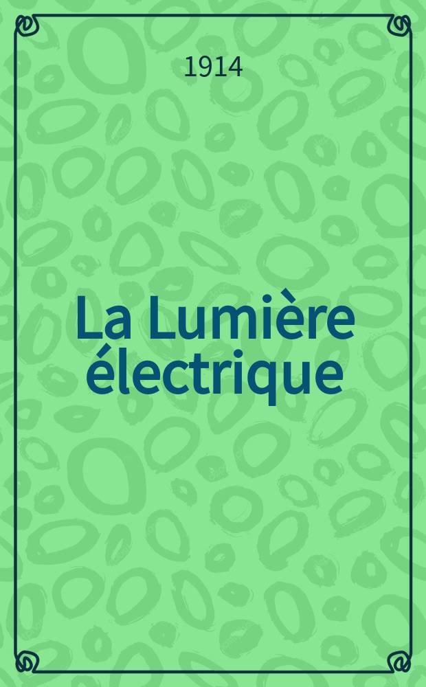 La Lumière électrique : Journal universel d'électricité Revue scientifique illustrée Applications de l'électricité lumière électrique télégraphié et téléphonie, science électrique, etc. Année36 1914, T.25, №5