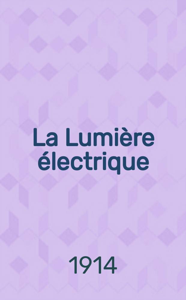 La Lumière électrique : Journal universel d'électricité Revue scientifique illustrée Applications de l'électricité lumière électrique télégraphié et téléphonie, science électrique, etc. Année36 1914, T.25, №12