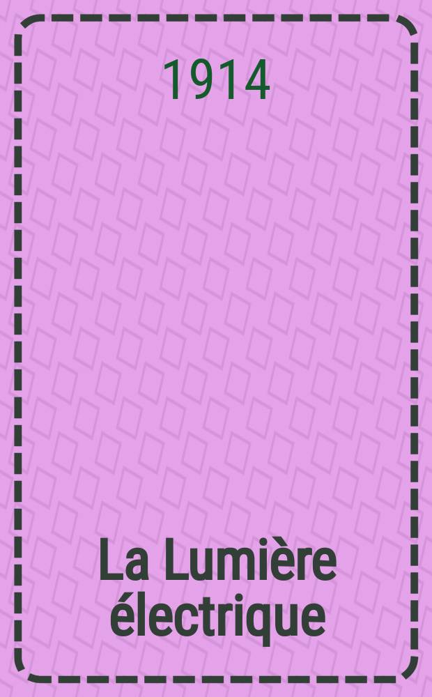 La Lumière électrique : Journal universel d'électricité Revue scientifique illustrée Applications de l'électricité lumière électrique télégraphié et téléphonie, science électrique, etc. Année36 1914, T.25, №15