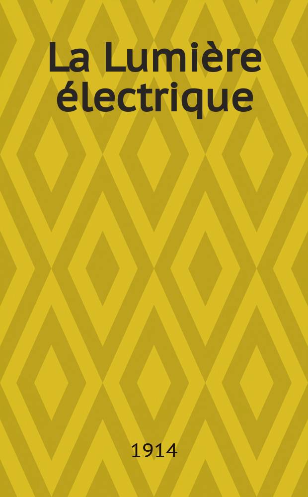 La Lumière électrique : Journal universel d'électricité Revue scientifique illustrée Applications de l'électricité lumière électrique télégraphié et téléphonie, science électrique, etc. Année36 1914, T.25, №19