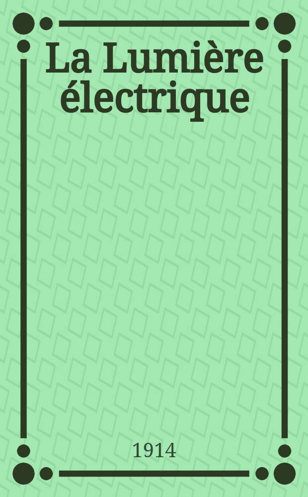 La Lumière électrique : Journal universel d'électricité Revue scientifique illustrée Applications de l'électricité lumière électrique télégraphié et téléphonie, science électrique, etc. Année36 1914, T.25, №23