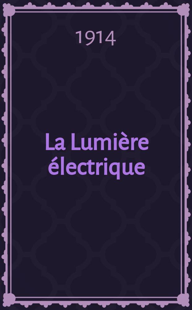 La Lumière électrique : Journal universel d'électricité Revue scientifique illustrée Applications de l'électricité lumière électrique télégraphié et téléphonie, science électrique, etc. Année36 1914, T.26, №31