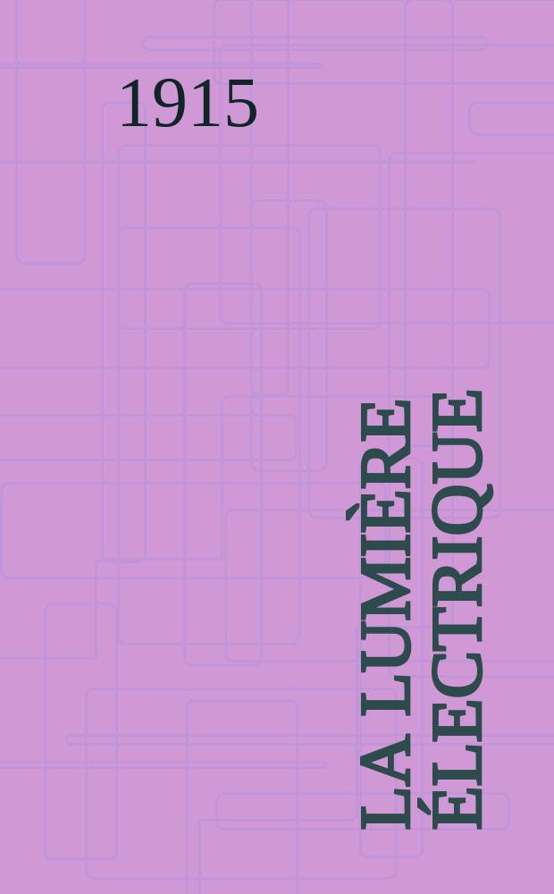 La Lumière électrique : Journal universel d'électricité Revue scientifique illustrée Applications de l'électricité lumière électrique télégraphié et téléphonie, science électrique, etc. Année37 1915, T.28, №1