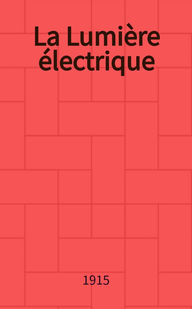 La Lumi&egrave;re &eacute;lectrique : Journal universel d'&eacute;lectricit&eacute; Revue scientifique illustr&eacute;e Applications de l'&eacute;lectricit&eacute; lumi&egrave;re &eacute;lectrique t&eacute;l&eacute;graphi&eacute; et t&eacute;l&eacute;phonie, science &eacute;lectrique, etc. Ann&eacute;e37 1915, T.28, №2