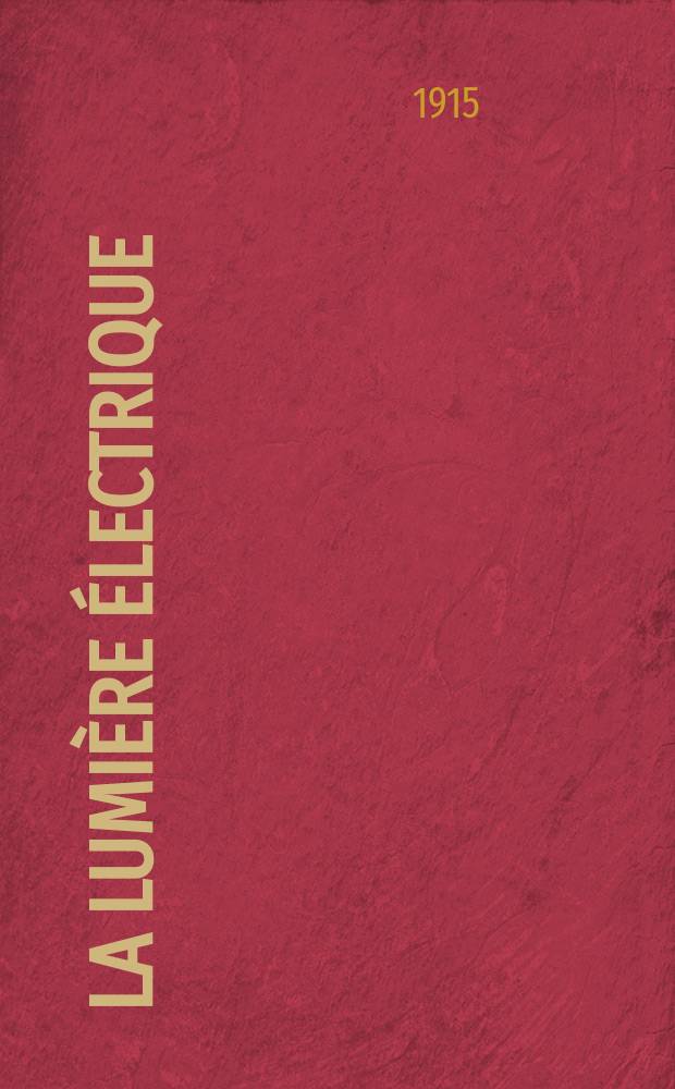 La Lumière électrique : Journal universel d'électricité Revue scientifique illustrée Applications de l'électricité lumière électrique télégraphié et téléphonie, science électrique, etc. Année37 1915, T.28, №5