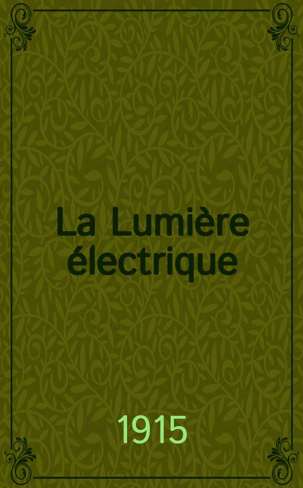 La Lumière électrique : Journal universel d'électricité Revue scientifique illustrée Applications de l'électricité lumière électrique télégraphié et téléphonie, science électrique, etc. Année37 1915, T.28, №6