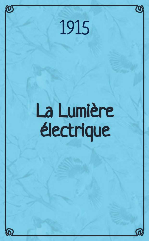 La Lumi&egrave;re &eacute;lectrique : Journal universel d'&eacute;lectricit&eacute; Revue scientifique illustr&eacute;e Applications de l'&eacute;lectricit&eacute; lumi&egrave;re &eacute;lectrique t&eacute;l&eacute;graphi&eacute; et t&eacute;l&eacute;phonie, science &eacute;lectrique, etc. Ann&eacute;e37 1915, T.28, №9