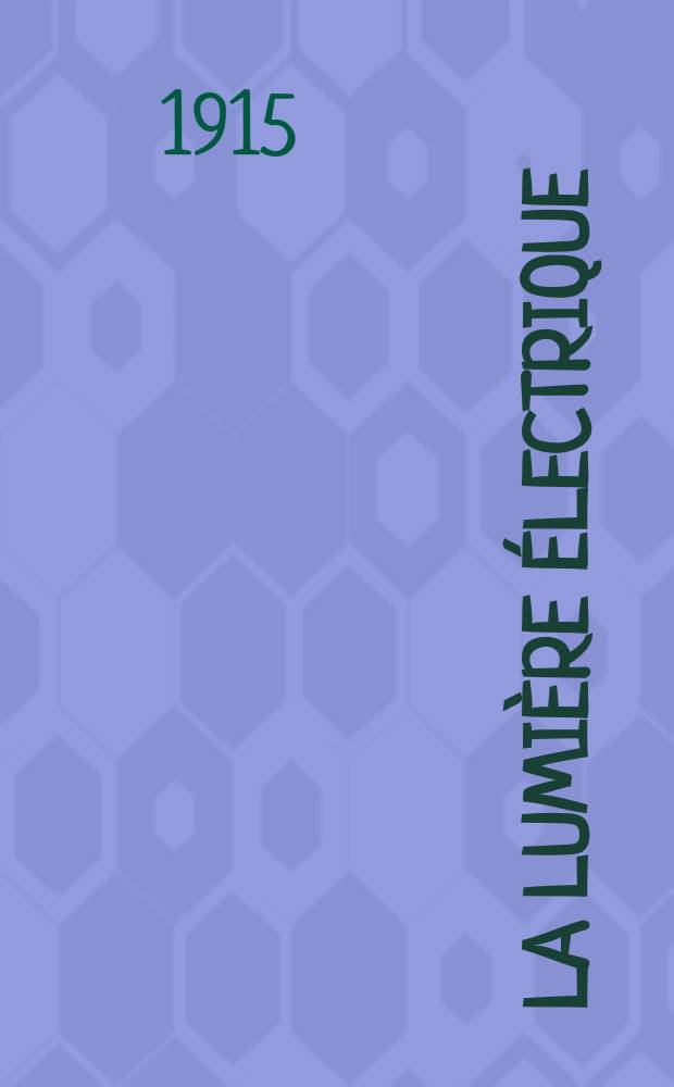 La Lumière électrique : Journal universel d'électricité Revue scientifique illustrée Applications de l'électricité lumière électrique télégraphié et téléphonie, science électrique, etc. Année37 1915, T.29, №15