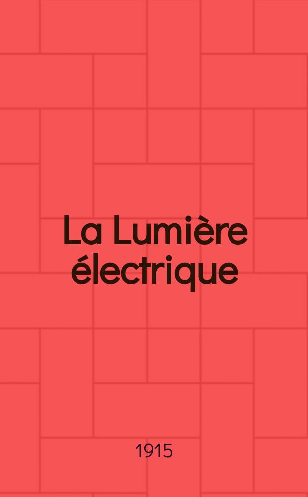La Lumière électrique : Journal universel d'électricité Revue scientifique illustrée Applications de l'électricité lumière électrique télégraphié et téléphonie, science électrique, etc. Année37 1915, T.30, №31