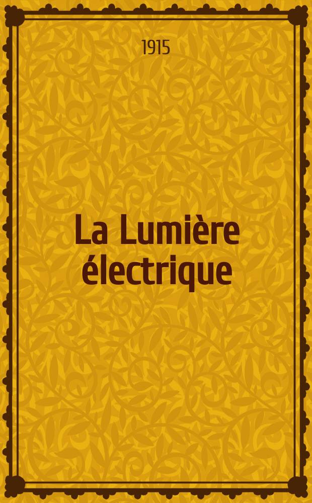 La Lumière électrique : Journal universel d'électricité Revue scientifique illustrée Applications de l'électricité lumière électrique télégraphié et téléphonie, science électrique, etc. Année37 1915, T.30, №35