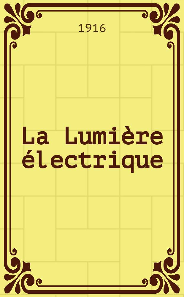 La Lumière électrique : Journal universel d'électricité Revue scientifique illustrée Applications de l'électricité lumière électrique télégraphié et téléphonie, science électrique, etc. Année38 1916, T.32, №5