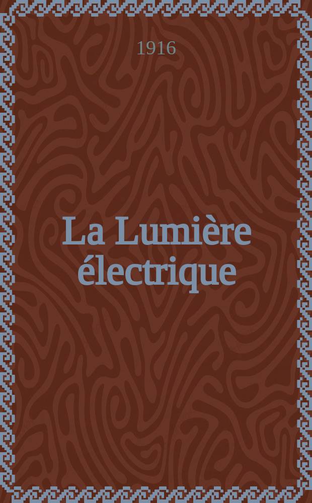 La Lumière électrique : Journal universel d'électricité Revue scientifique illustrée Applications de l'électricité lumière électrique télégraphié et téléphonie, science électrique, etc. Année38 1916, T.33, №16