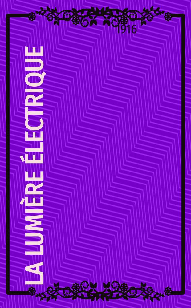 La Lumière électrique : Journal universel d'électricité Revue scientifique illustrée Applications de l'électricité lumière électrique télégraphié et téléphonie, science électrique, etc. Année38 1916, T.34, №31