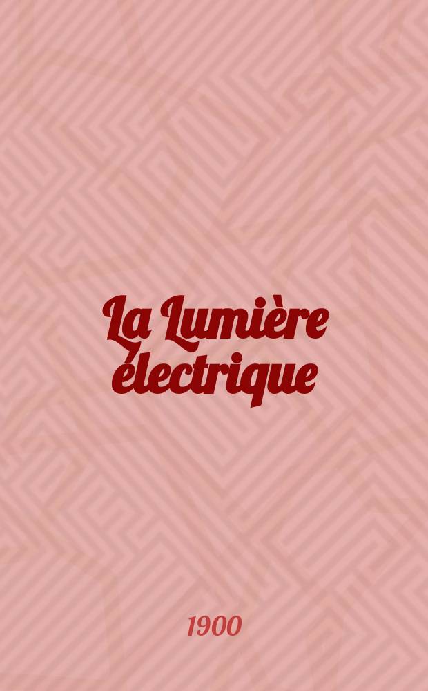 La Lumi&egrave;re &eacute;lectrique : Journal universel d'&eacute;lectricit&eacute; Revue scientifique illustr&eacute;e Applications de l'&eacute;lectricit&eacute; lumi&egrave;re &eacute;lectrique t&eacute;l&eacute;graphi&eacute; et t&eacute;l&eacute;phonie, science &eacute;lectrique, etc. Ann&eacute;e7[22] 1900, T.25, №50