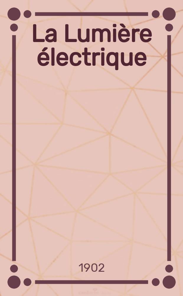La Lumière électrique : Journal universel d'électricité Revue scientifique illustrée Applications de l'électricité lumière électrique télégraphié et téléphonie, science électrique, etc. Année9[24] 1902, T.32, №39