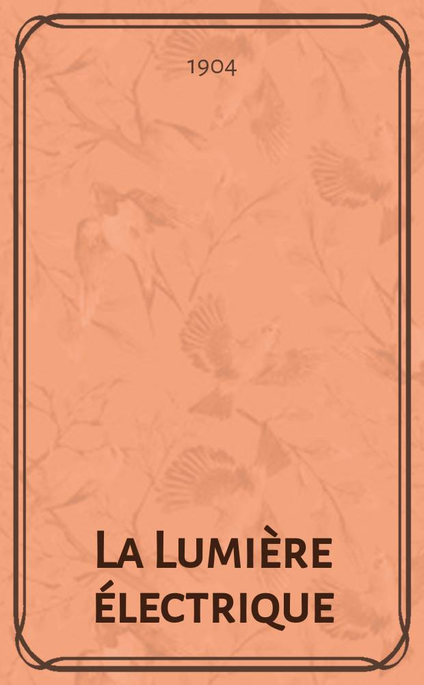 La Lumière électrique : Journal universel d'électricité Revue scientifique illustrée Applications de l'électricité lumière électrique télégraphié et téléphonie, science électrique, etc. Année11[26] 1904, T.40, №27
