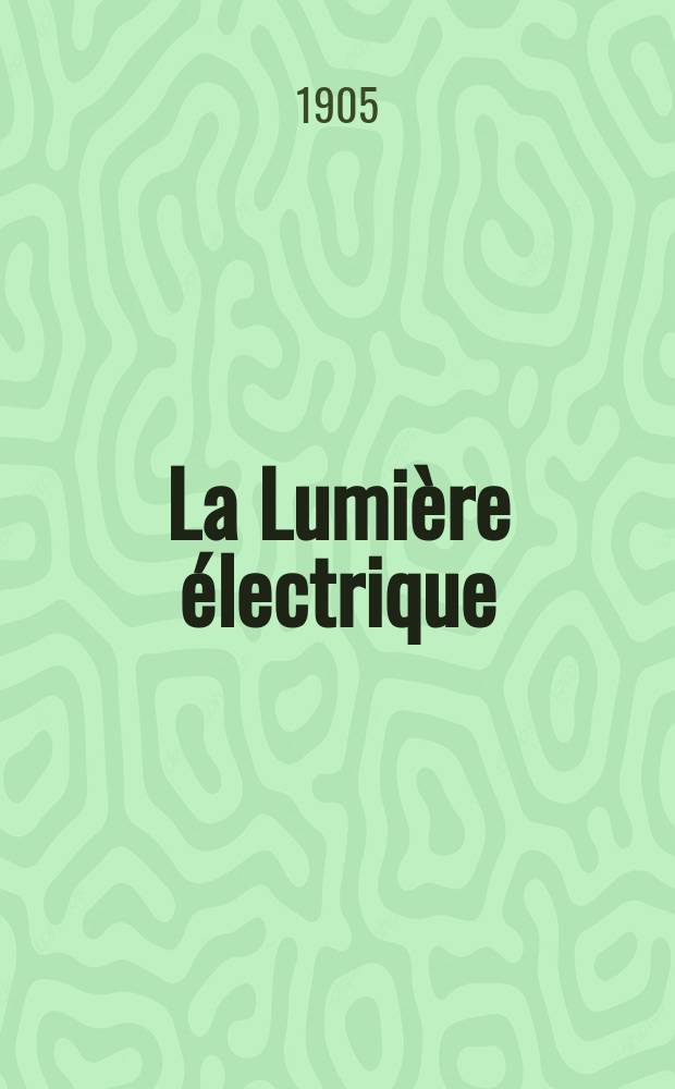 La Lumière électrique : Journal universel d'électricité Revue scientifique illustrée Applications de l'électricité lumière électrique télégraphié et téléphonie, science électrique, etc. Année12[27] 1905, T.44, №36