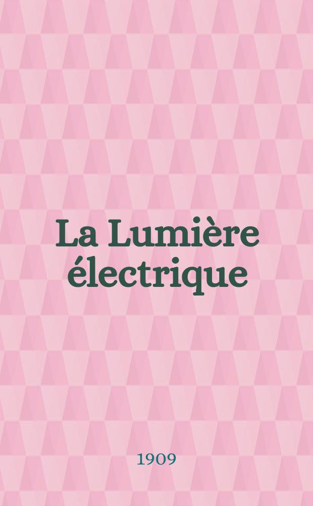 La Lumière électrique : Journal universel d'électricité Revue scientifique illustrée Applications de l'électricité lumière électrique télégraphié et téléphonie, science électrique, etc. Année31 1909, T.6, №14